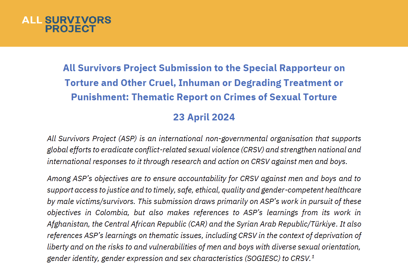 Submission to the Special Rapporteur on Torture and Other Cruel, Inhuman or  Degrading Treatment or Punishment: Thematic Report on Crimes of Sexual  Torture – All Survivors Project